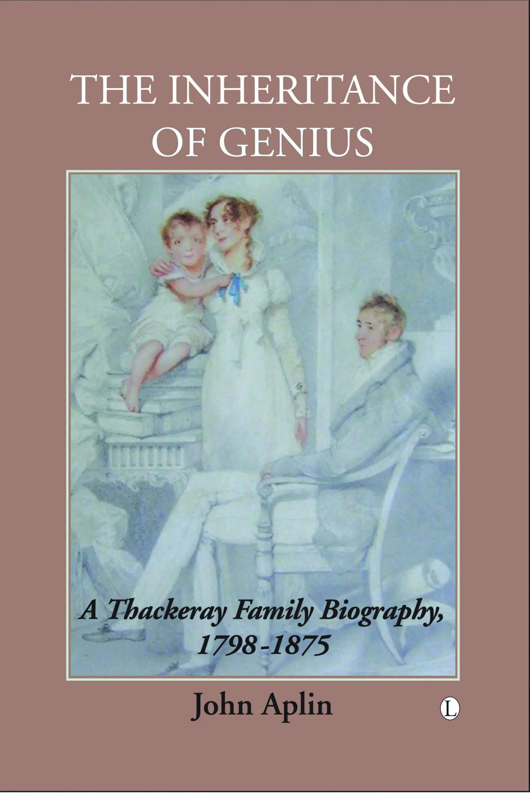 The Inheritance of Genius: A Thackeray Family Biography, 1798-1875