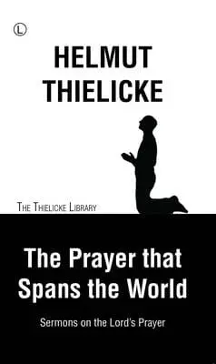 The Prayer that Spans the World: Sermons on the Lord’s Prayer