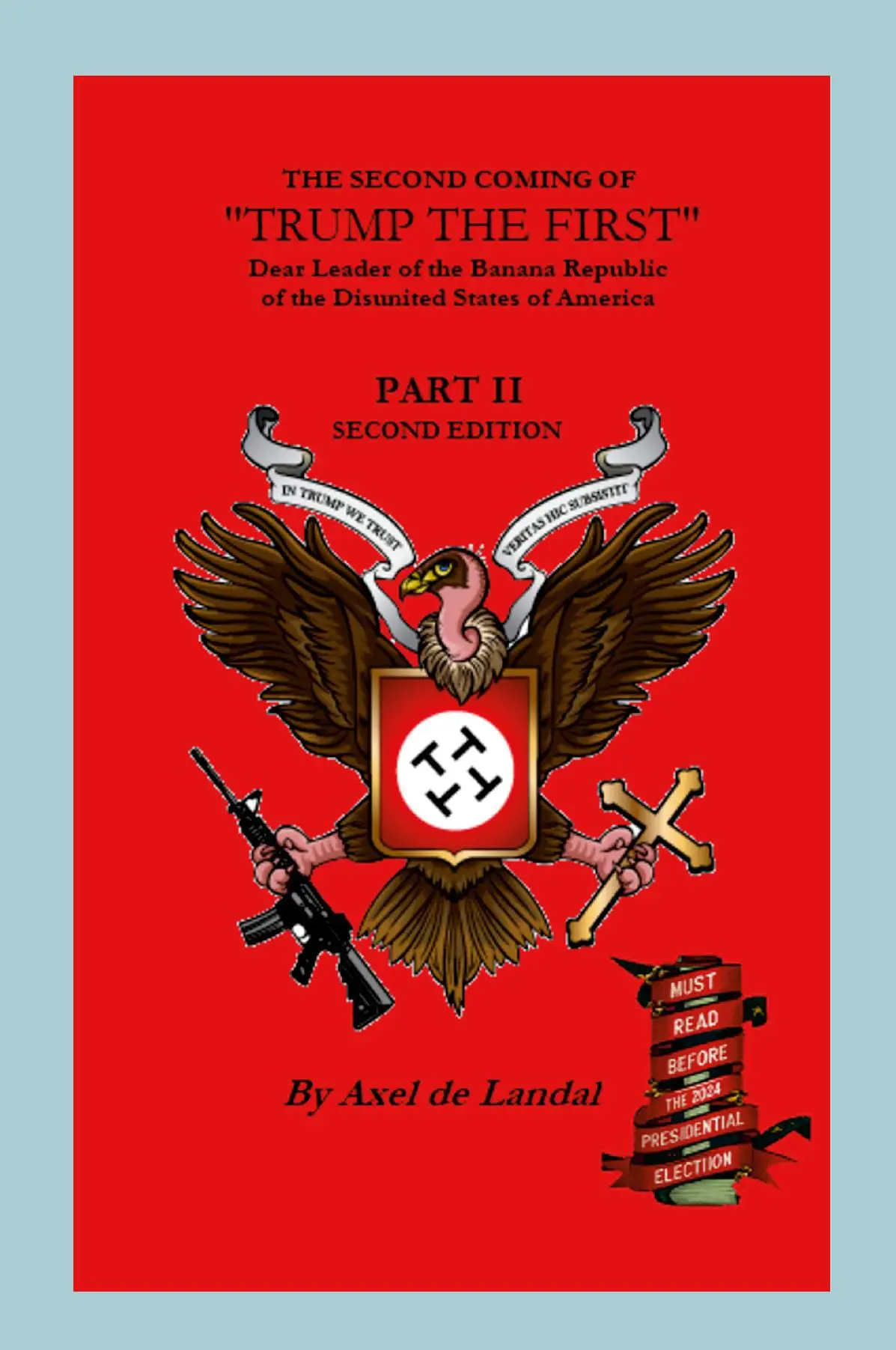 The Second Coming of "Trump The First" Dear leader of the Banana Republic of the Disunited States of America - Part II - Second Edition