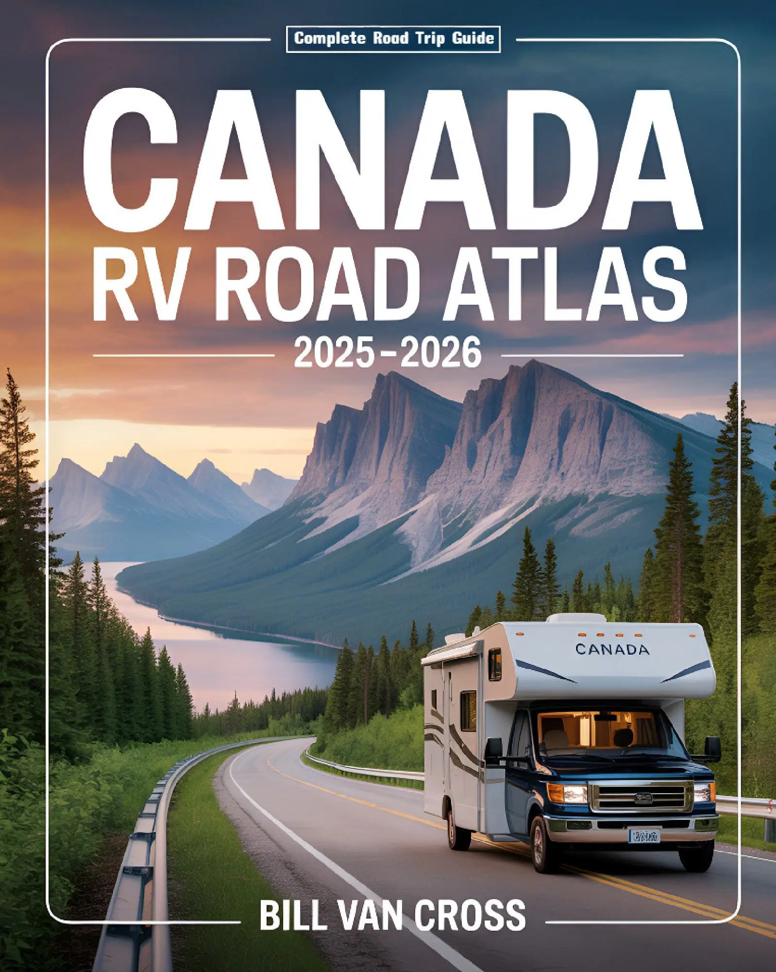 Canada RV Road Atlas 2025 - 2026: A Comprehensive Travel Companion with Detailed Maps, Scenic Byways, RV Routes, Historic Landmarks, National Parks, Campgrounds, Hiking Trails, and Outdoor Recreation Across Canada