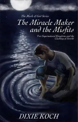 The Miracle Maker and the Misfits: Two Supernatural Kingdoms and the Clashing of Swords (Mark of God)