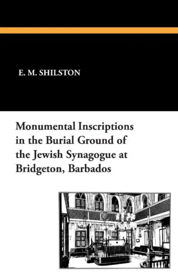 Monumental Inscriptions in the Burial Ground of the Jewish Synagogue at Bridgeton, Barbados