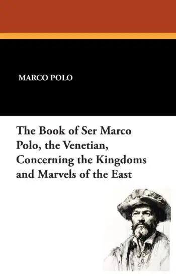 The Book of Ser Marco Polo, the Venetian, Concerning the Kingdoms and Marvels of the East