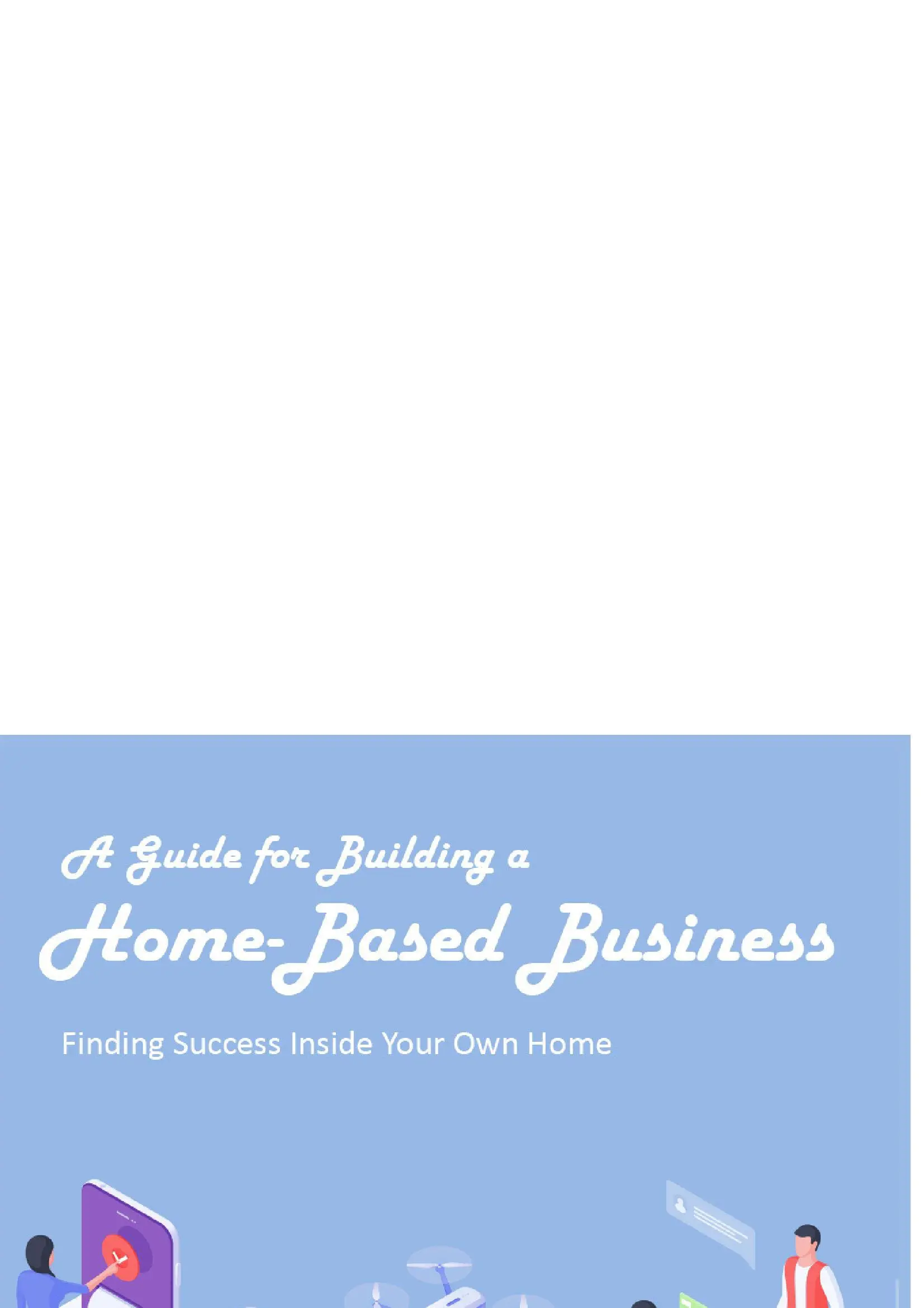 A Guide for Building a Home-Based Business : Finding Success Inside Your Own Home
