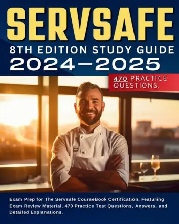 Servsafe 8th Edition Study Guide 2024-2025 Exam Prep for The Servsafe CourseBook Certification. Featuring Exam Review Material, 470 Practice Test Questions, Answers, and Detailed Explanations.