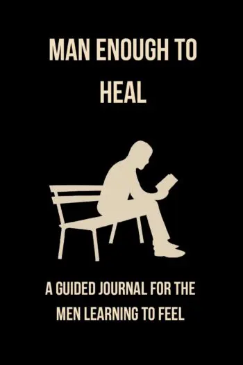 Man Enough to Heal: A Guided Journal for the Man Learning to Feel