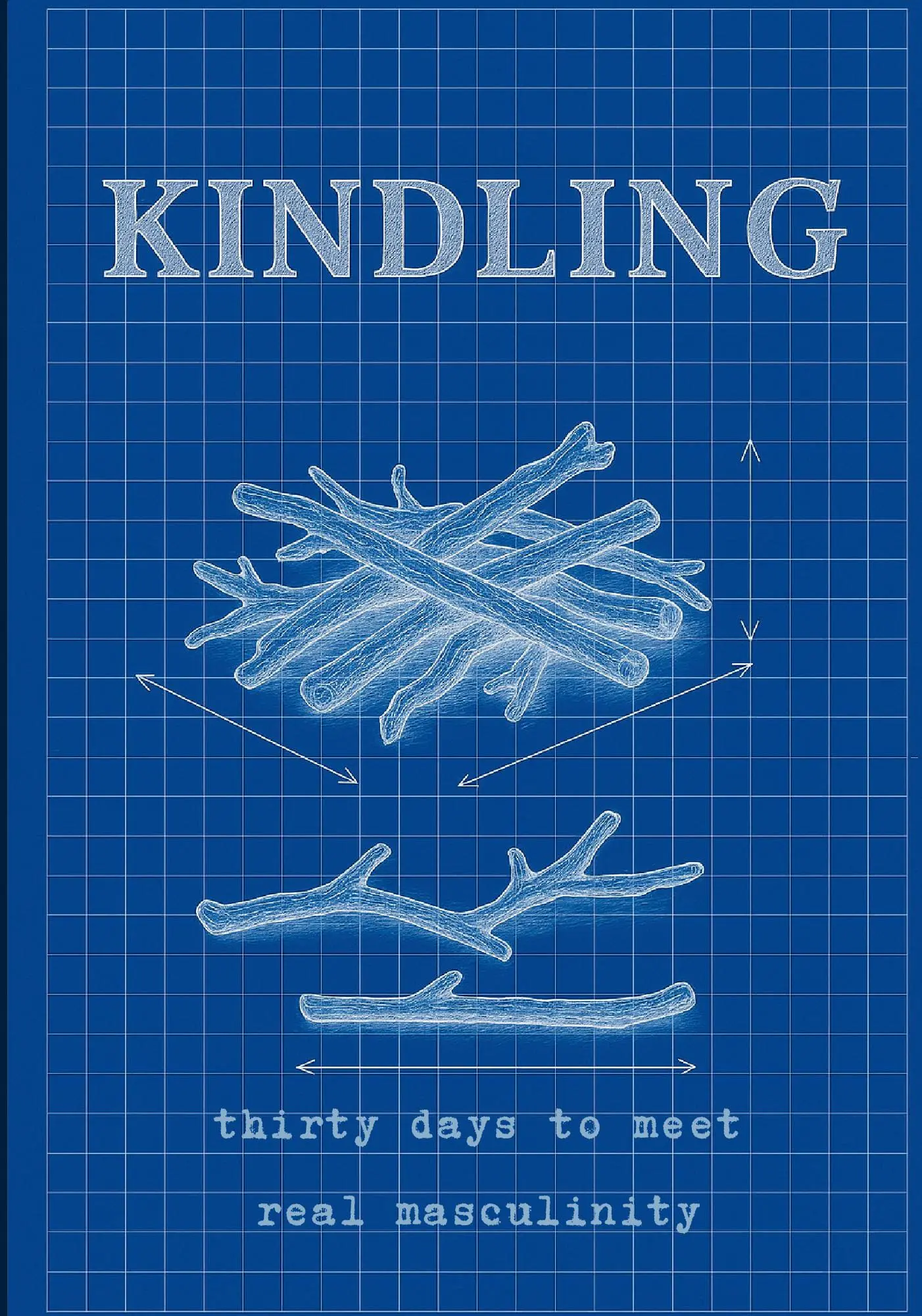 Kindling: Thirty Days to Meet Real Masculinity