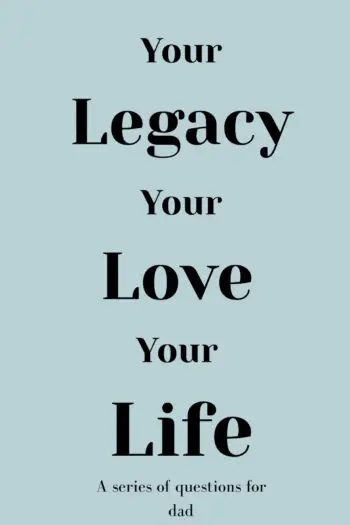 Your Legacy Your Love Your Life (For Dad)