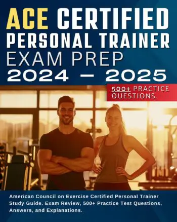 ACE Certified Personal Trainer Exam Prep 2024-2025: American Council on Exercise Certified Personal Trainer Exam Prep. Exam Review, 500+ Practice Test Questions, Answers, and Explanations.