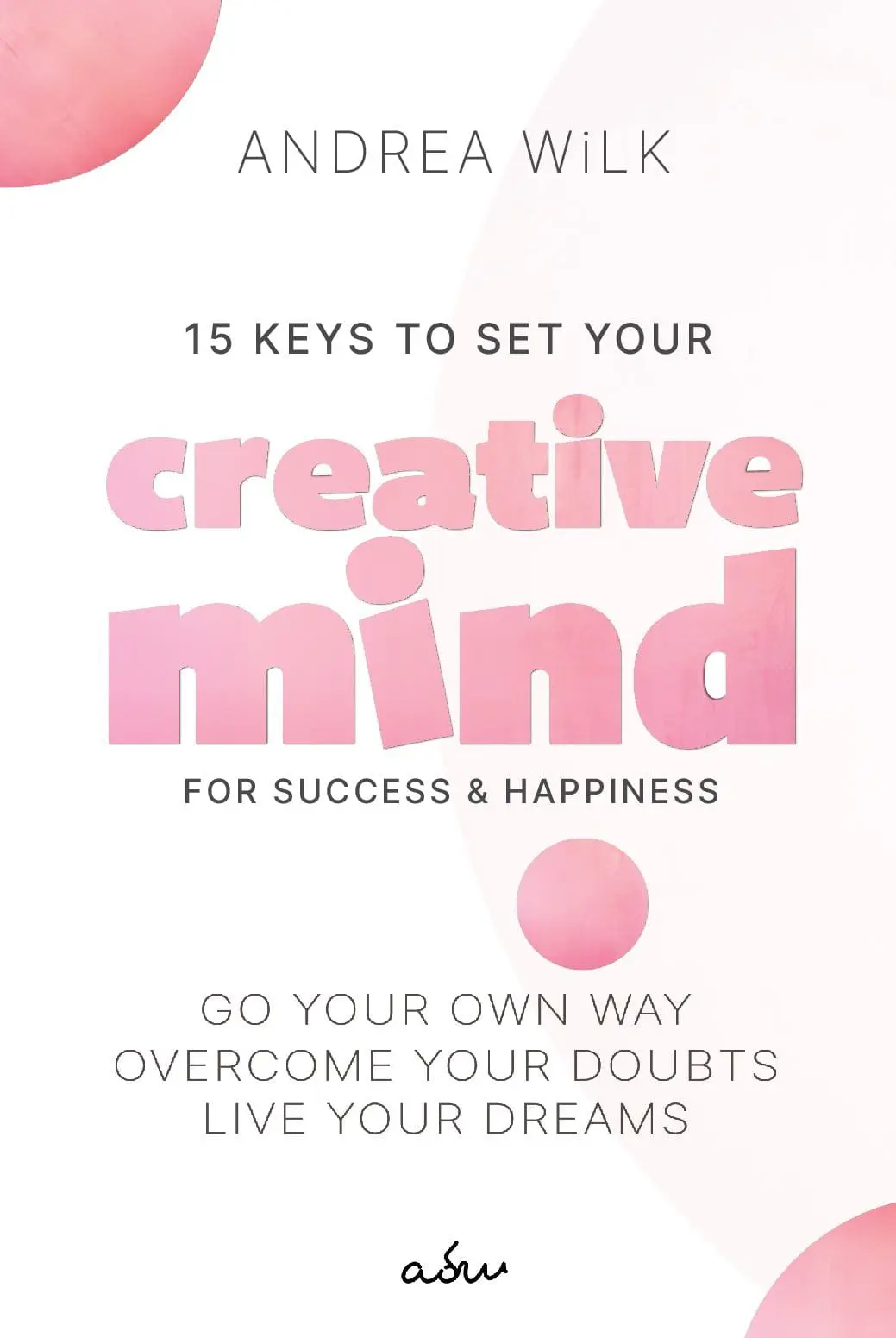 15 Keys to Set your Creative Mind for Success and Happiness
