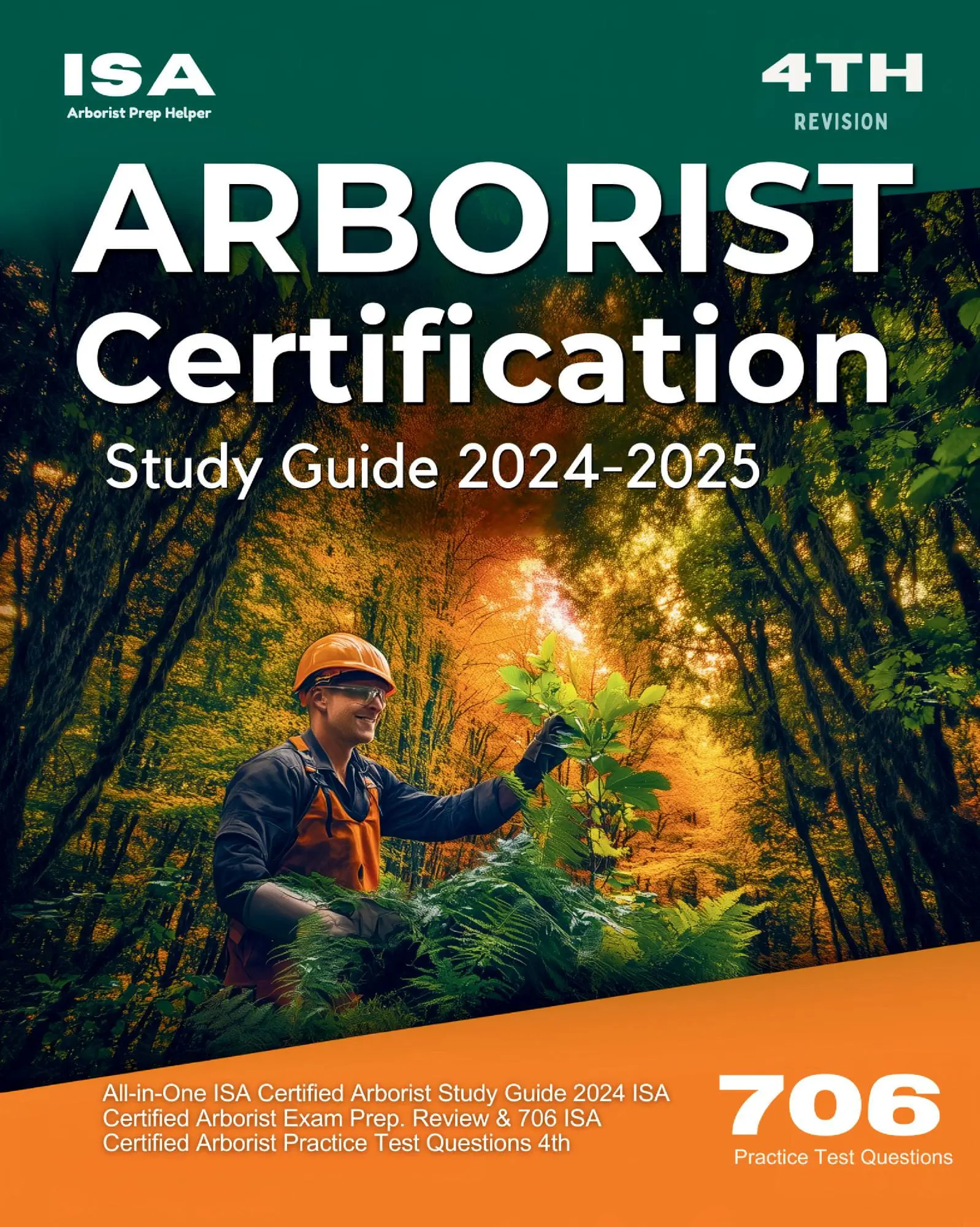 ISA Arborist Certification Study Guide 2025-2026 All-in-One ISA Certified Arborist Study Guide 2024 ISA Certified Arborist Exam Prep. Review & 706 ISA Certified Arborist Practice Test Questions 4th