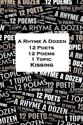 A Rhyme A Dozen - 12 Poets, 12 Poems, 1 Topic - Kissing