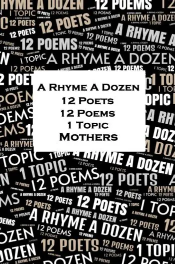 A Rhyme A Dozen - 12 Poets, 12 Poems, 1 Topic - Mothers