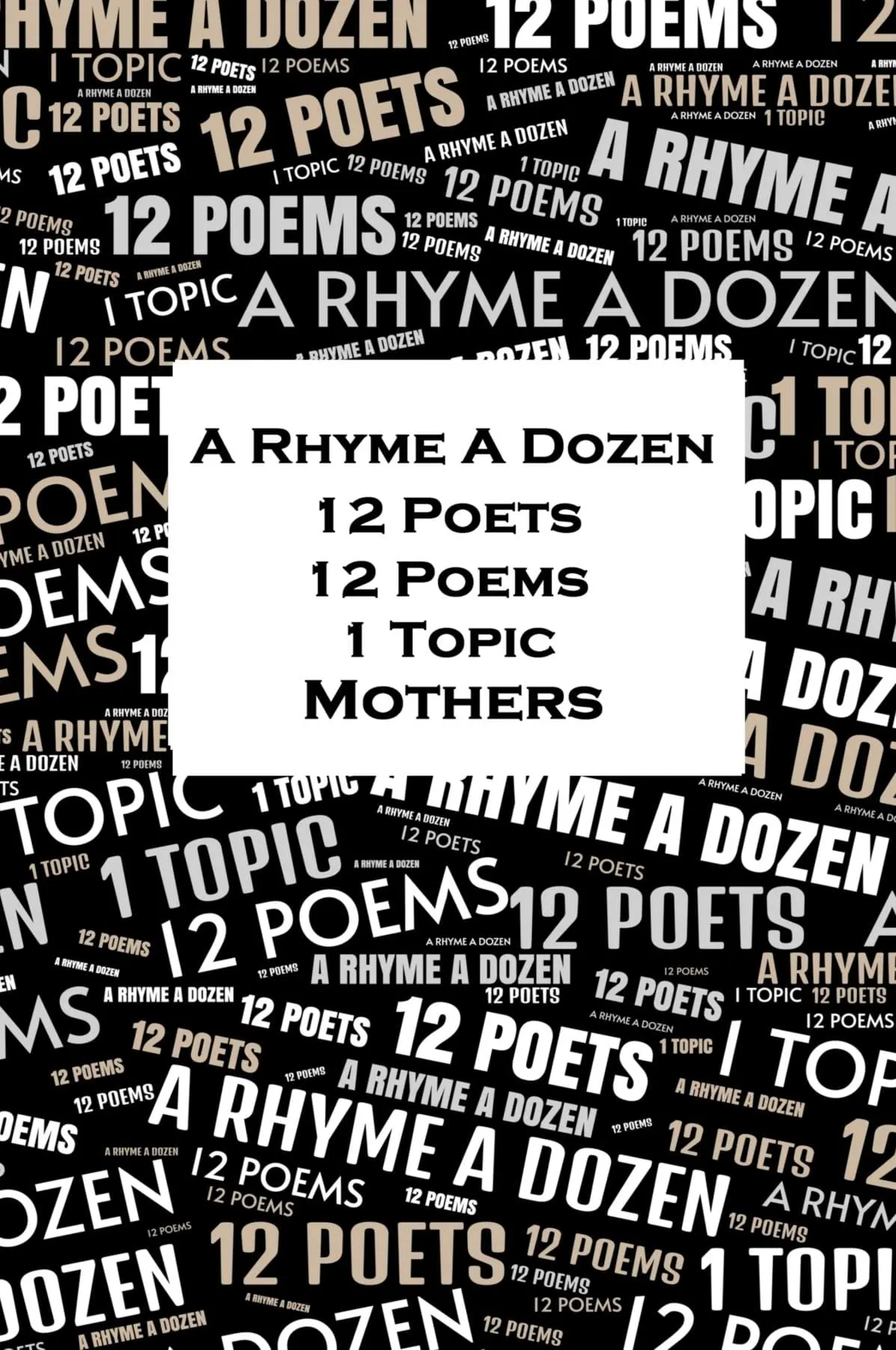A Rhyme A Dozen - 12 Poets, 12 Poems, 1 Topic - Mothers