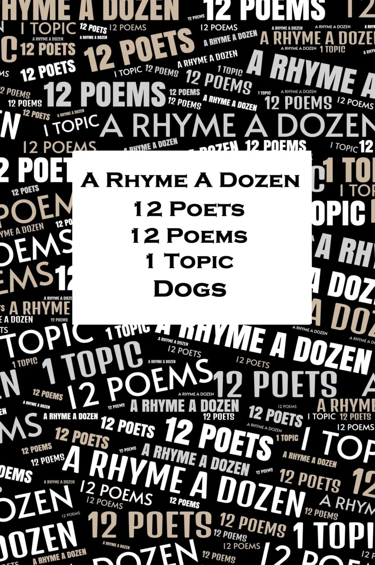 A Rhyme A Dozen - 12 Poets, 12 Poems, 1 Topic - Dogs