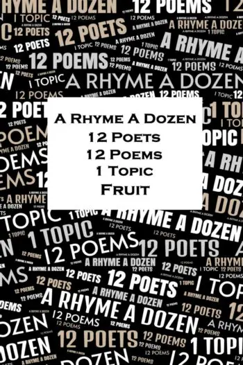 A Rhyme A Dozen - 12 Poets, 12 Poems, 1 Topic - Fruit