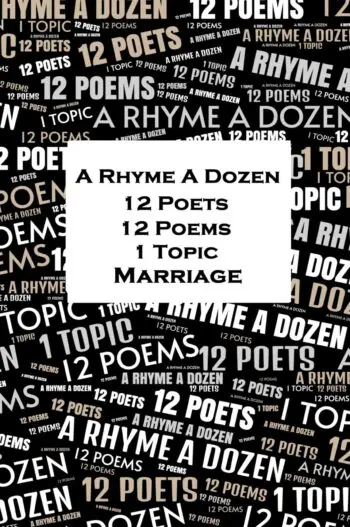 A Rhyme A Dozen - 12 Poets, 12 Poems, 1 Topic - Marriage