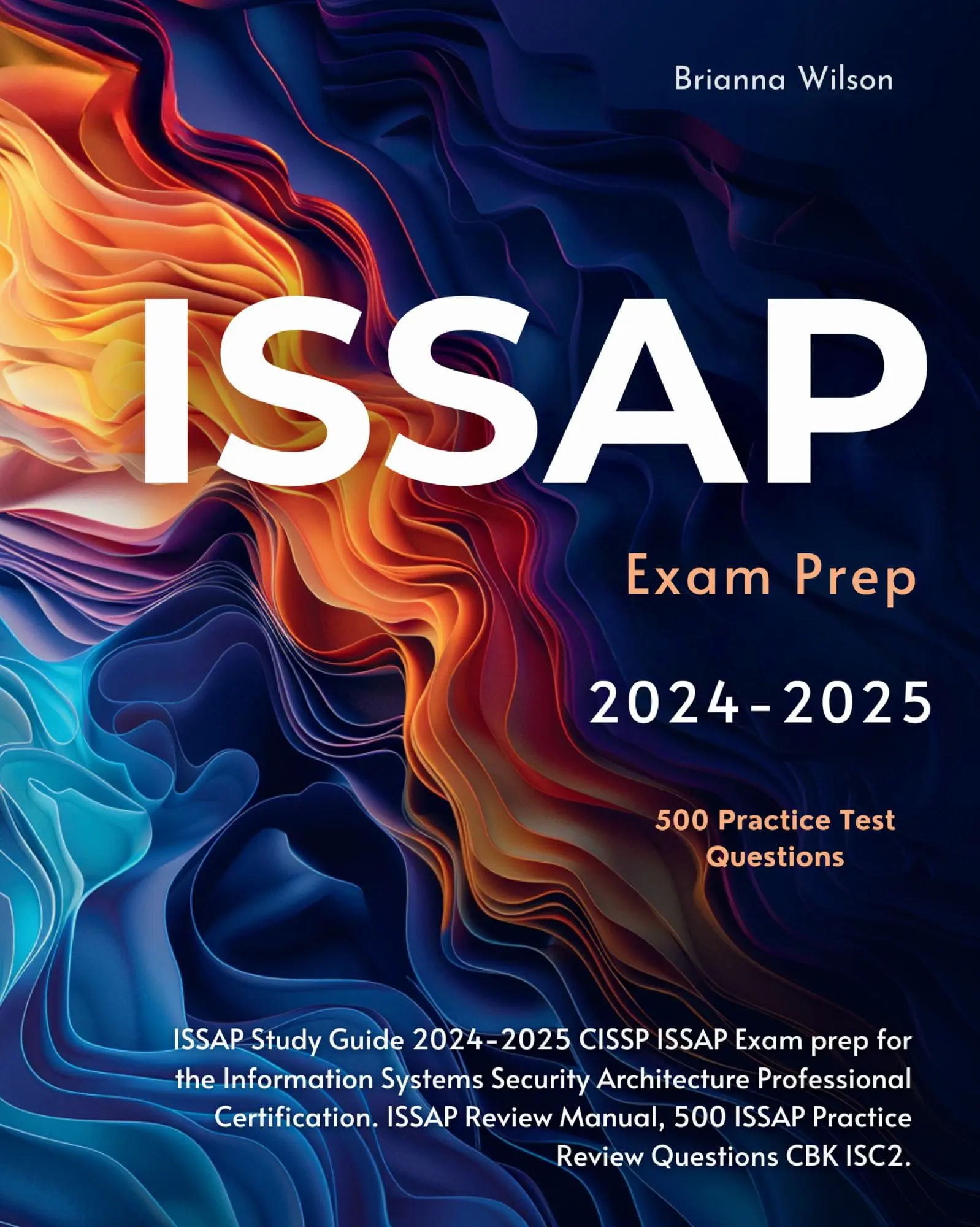 ISSAP Study Guide 2025-2026 CISSP ISSAP Exam prep for the Information Systems Security Architecture Professional Certification. ISSAP Review Manual, 500 ISSAP Practice Review Questions CBK ISC2.