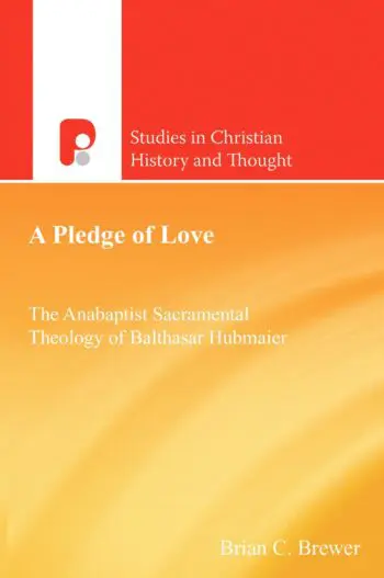 A Pledge of Love: The Anabaptist Sacramental Theology of Balthasar Hubmaier
