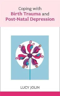 Coping with Birth Trauma and Postnatal Depression 