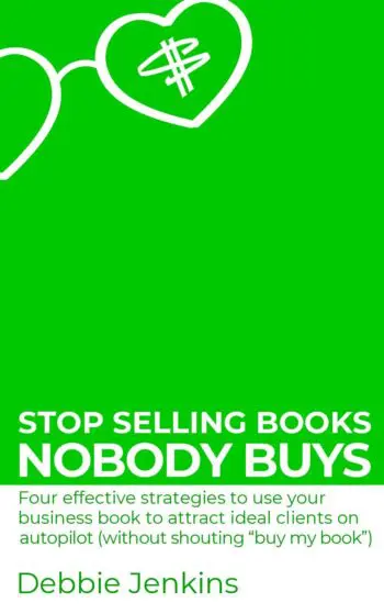 Stop selling books nobody buys: Four effective strategies to use your business book to attract ideal clients on autopilot (without shouting buy my book)