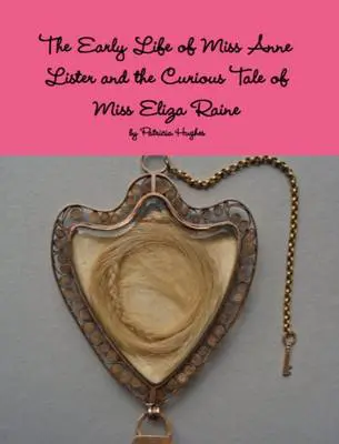 The Early Life of Miss Anne Lister and the Curious Tale of Miss Eliza Raine
