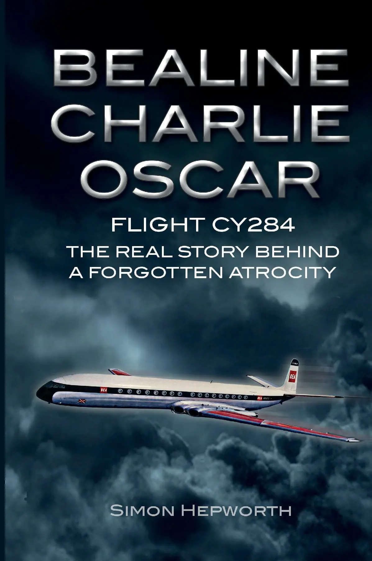Bealine Charlie Oscar: Flight CY284 - The True Story Behind a Forgotten Atrocity