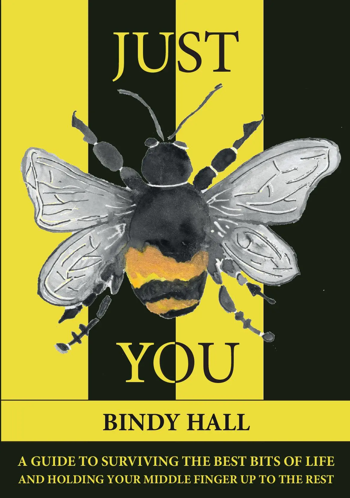 Just Bee You: A guide to surviving the best bits of life and holding your middle finger up to the rest