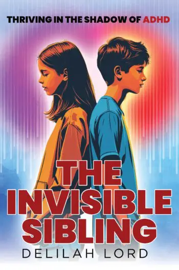 The Invisible Sibling - Thriving in the Shadow of ADHD: A Practical Guide for Siblings of Someone with ADHD