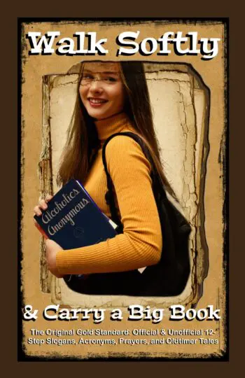 Walk Softly & Carry a Big Book: The Original Gold Standard – Official & Unofficial 12-Step Slogans, Acronyms, Prayers, and Oldtimer Tales