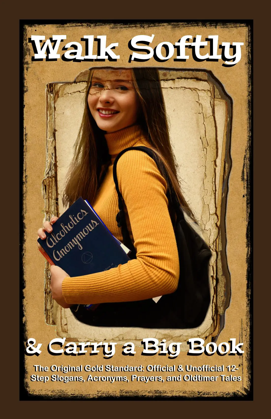 Walk Softly & Carry a Big Book: The Original Gold Standard – Official & Unofficial 12-Step Slogans, Acronyms, Prayers, and Oldtimer Tales