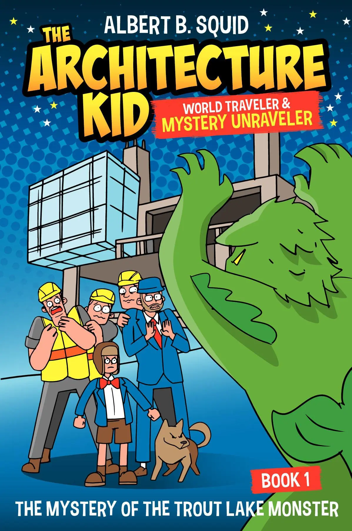 Albert B. Squid The Architecture Kid World Traveler & Mystery Unraveler: The Mystery of the Trout Lake Monster