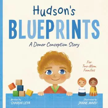Hudson's Blueprints: A (IUI/IVF/ICI) Donor Conception Story for Two-Mom Families