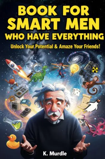 Book For Smart Men Who Have Everything: Brain Teasers, Rare and Unusual Knowledge of Extraordinary Facts About EveryDay Things