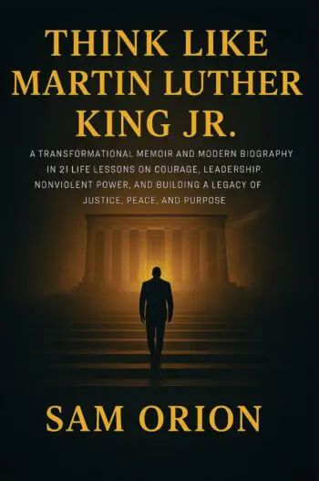 Think Like Martin Luther King Jr: A Transformational Memoir and Modern Biography in 21 Life Lessons on Courage, Leadership, Nonviolent Power, and Building a Legacy of Justice, Peace, and Purpose