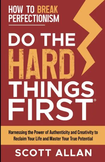 Do the Hard Things First: How to Break Perfectionism: Harnessing the Power of Authenticity and Creativity to Reclaim Your Life and Master Your True Potential