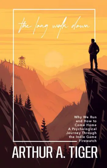 The Long Walk Down: Why We Run and How to Come Home: A Psychological Journey Through the Indie Game Firewatch
