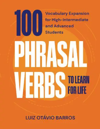 100 Phrasal Verbs to Learn for Life: Vocabulary Expansion for High-Intermediate and Advanced Students