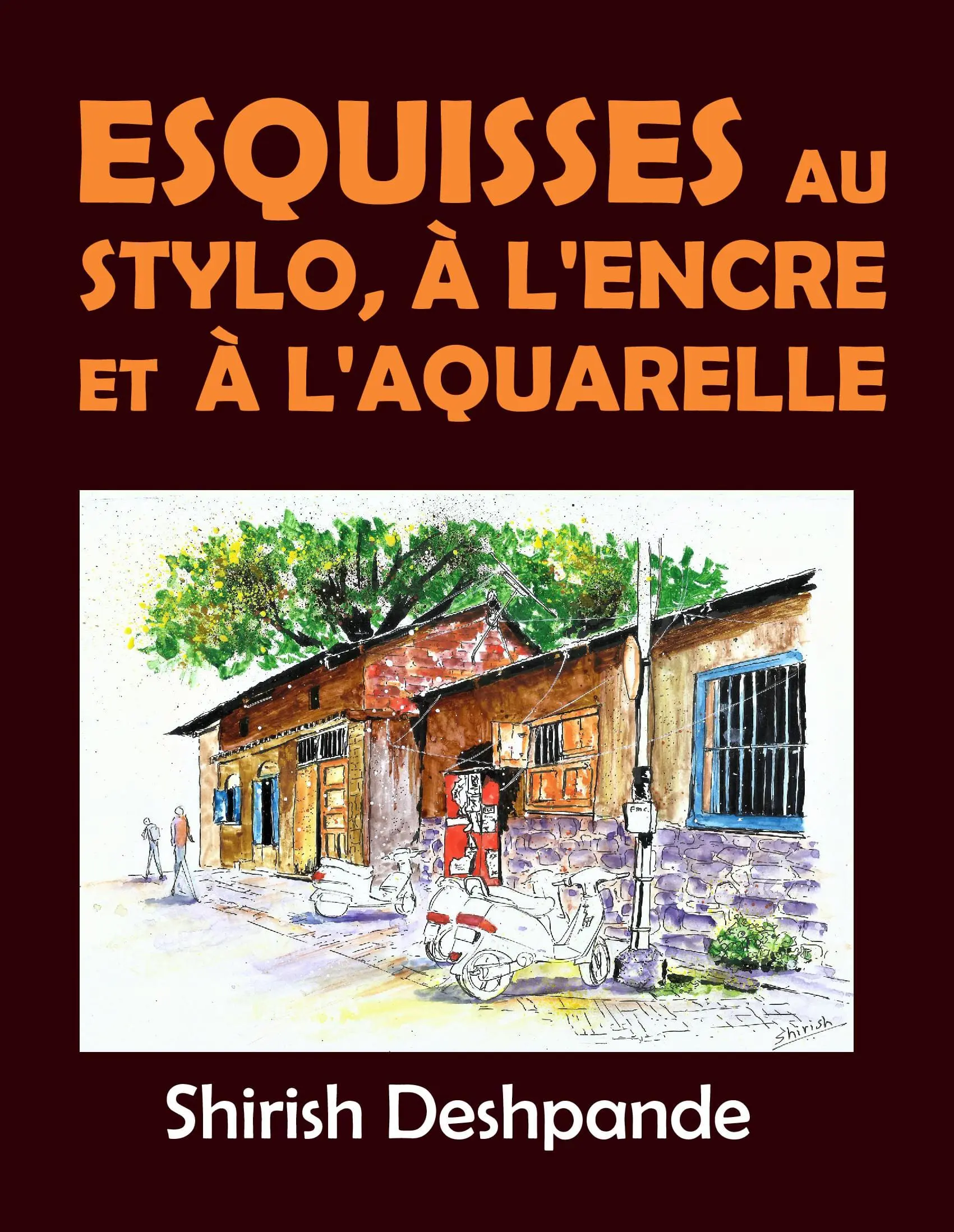 Esquisses au stylo, à l'encre et à l'aquarelle: Apprendre à dessiner et peindre de merveilleuses illustrations en 10 exercices étape-par-étape