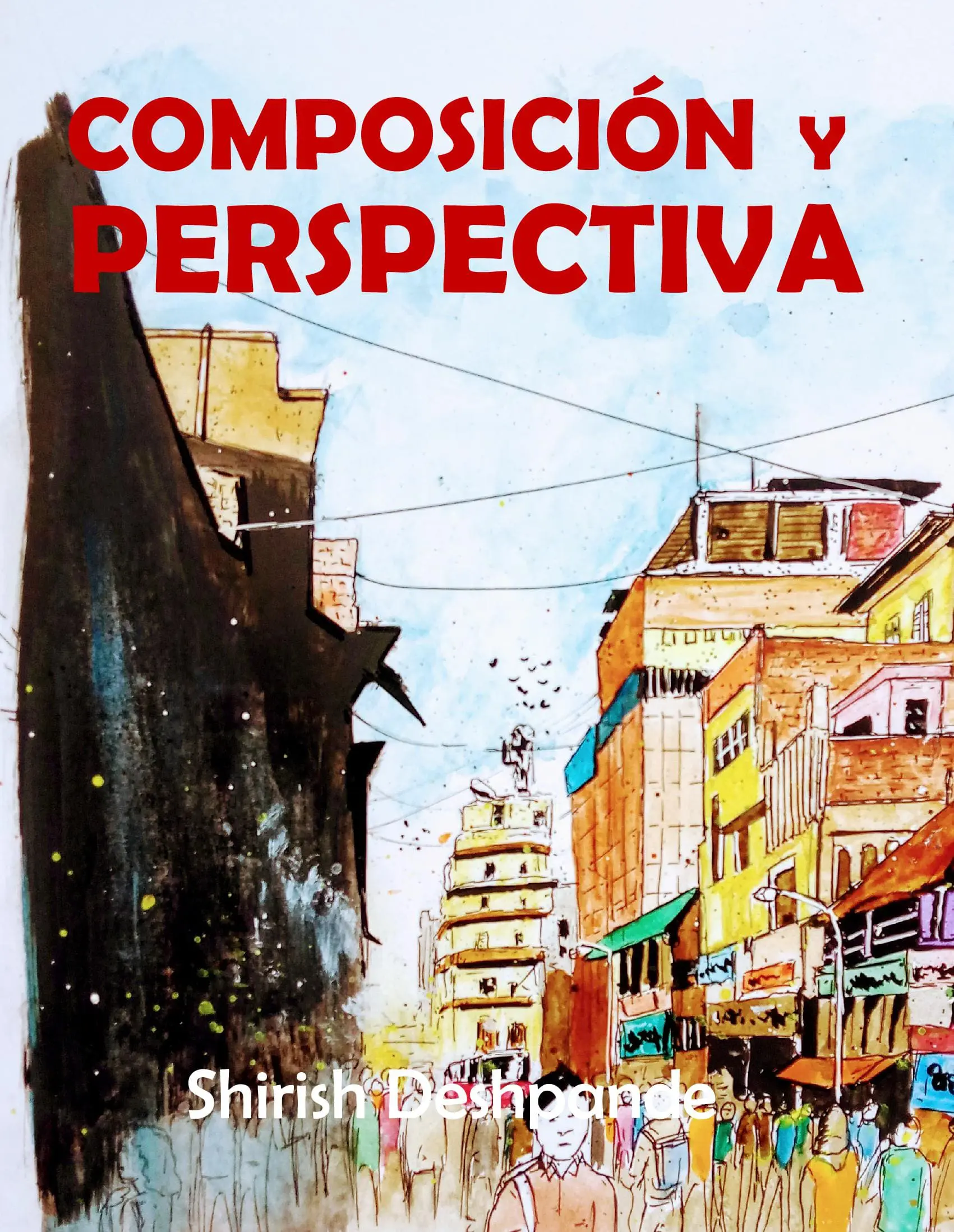 Composición y perspectiva: Una simple, pero poderosa guía para dibujar impresionantes y expresivos bocetos...
