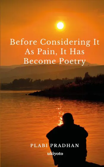 Before Considering It As Pain, It Has Become Poetry
