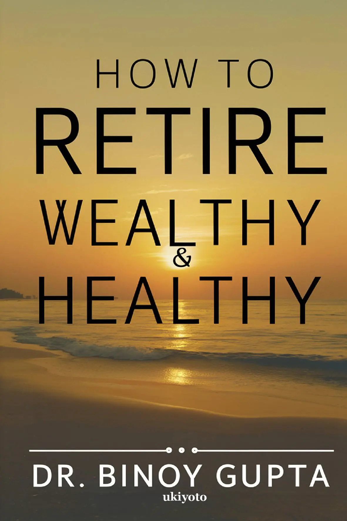 How to Retire Wealthy & Healthy