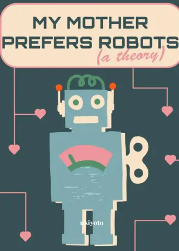 My Mother Prefers Robots (A Theory)