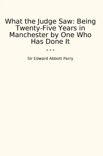 What the Judge Saw: Being Twenty-Five Years in Manchester by One Who Has Done It