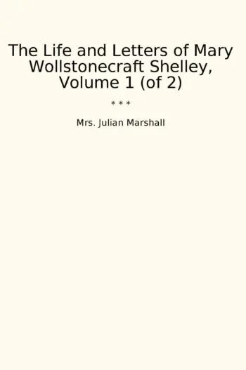The Life and Letters of Mary Wollstonecraft Shelley, Volume 1 (of 2)