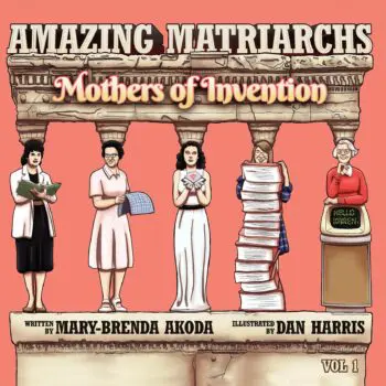 Amazing Matriarchs: Mothers of Invention Volume 1