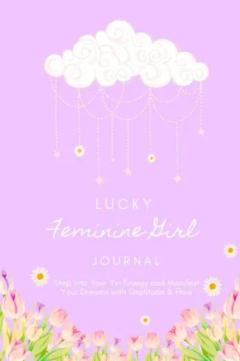 Lucky Feminine Girl Journal: Step Into Your Yin Energy and Manifest Your Dreams With Gratitude & Flow