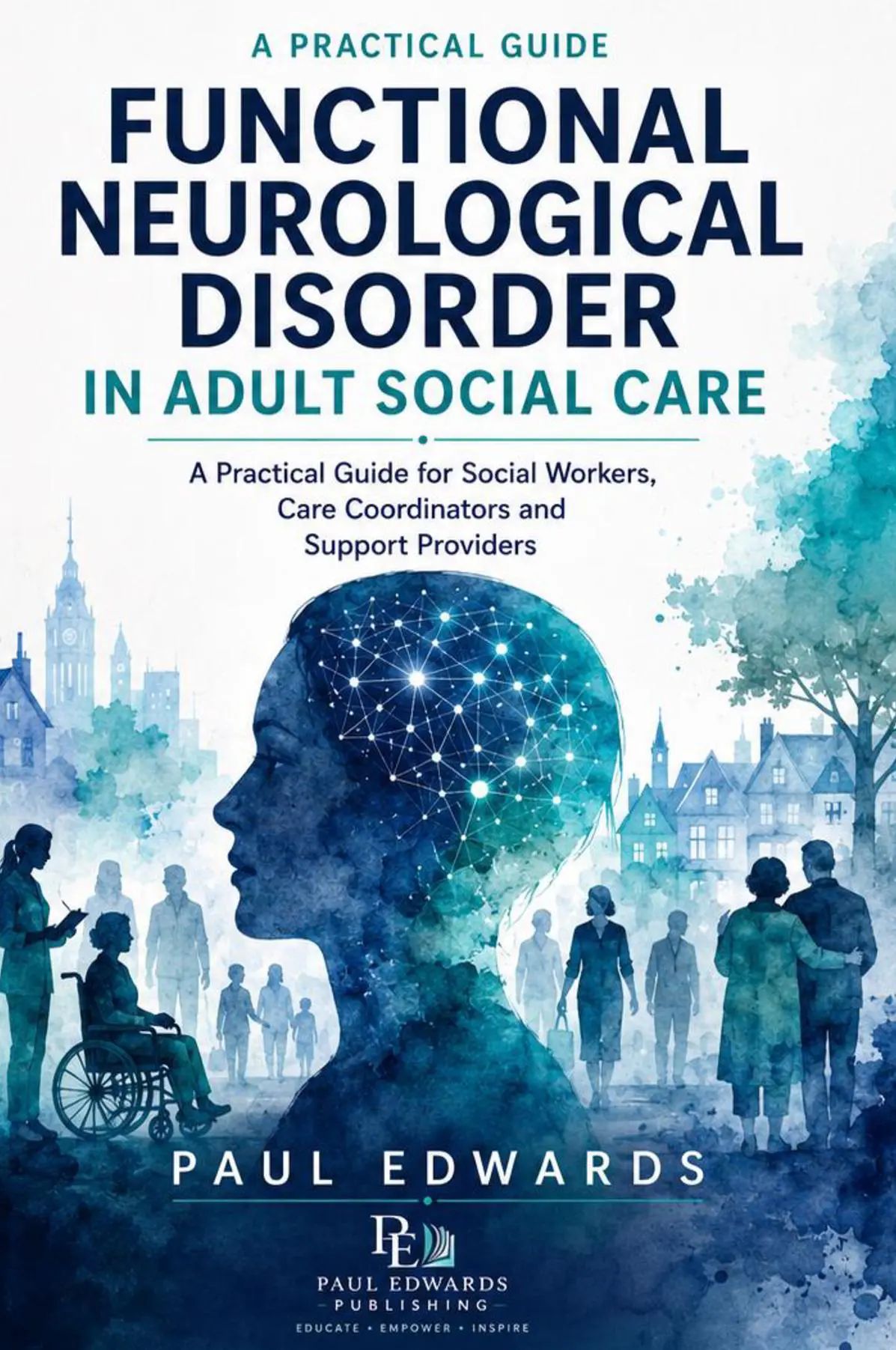 Functional Neurological Disorder in Adult Social Care: Practical Guide for Social Workers, Care Coordinators and Support Providers
