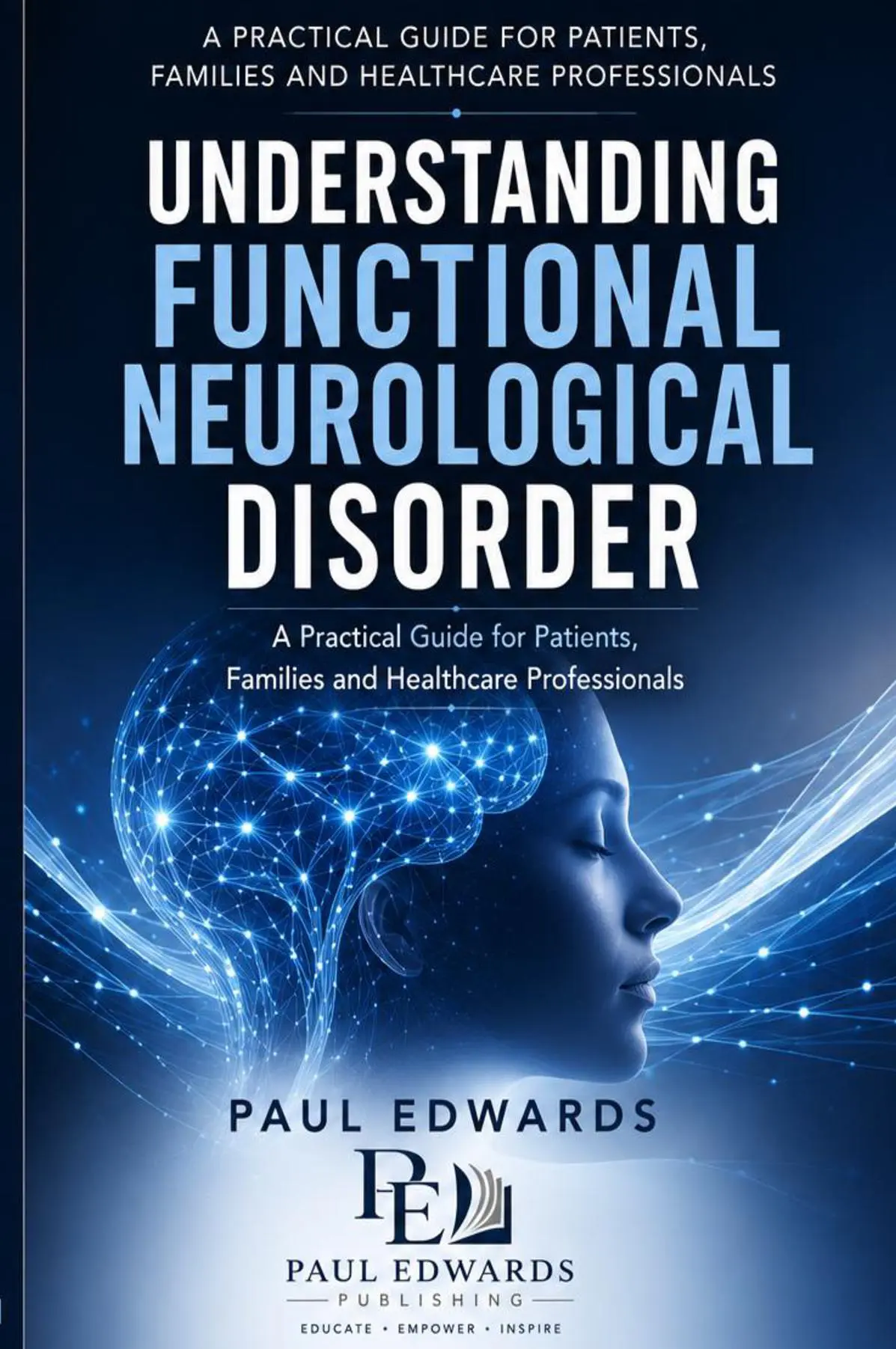 Understanding Functional Neurological Disorder: A Practical Guide for Patients, Families and Healthcare Professionals
