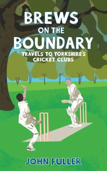 Brews on the Boundary: Travels to Yorkshire's cricket clubs